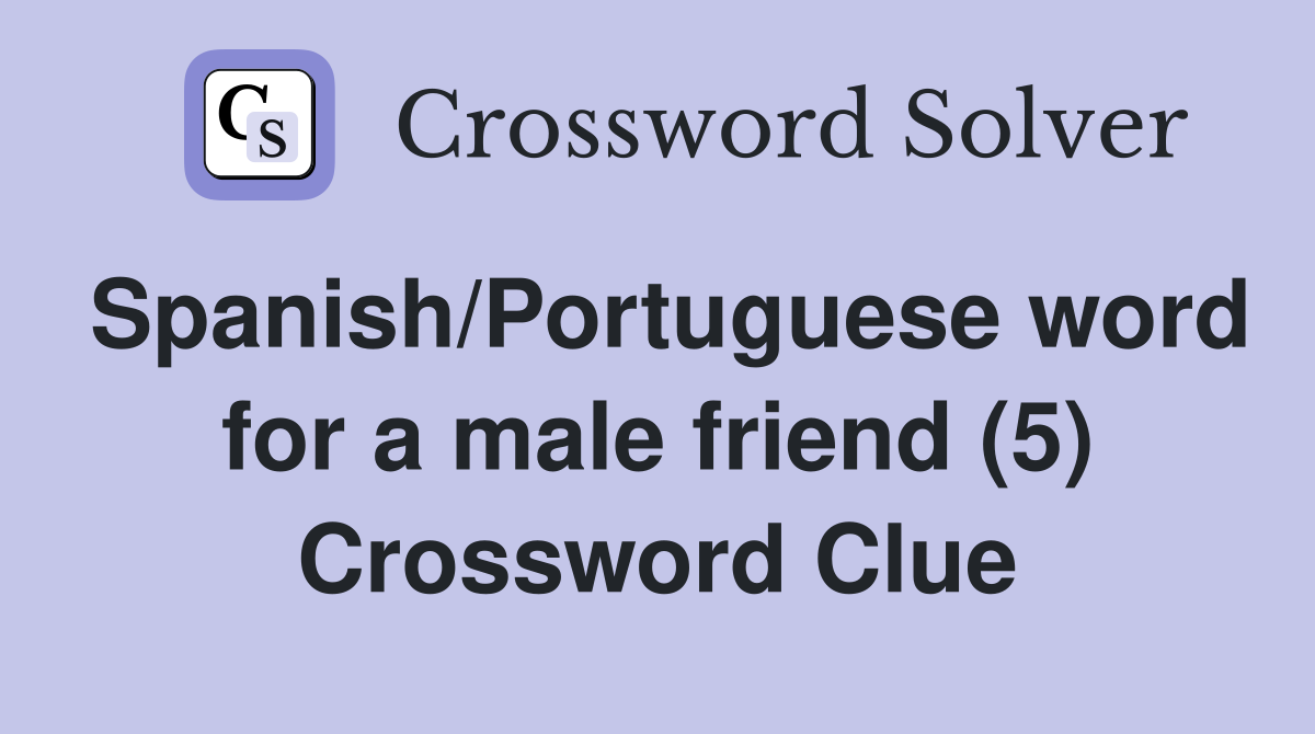 Spanish/Portuguese word for a male friend (5) Crossword Clue Answers